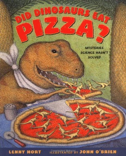 Did Dinosaurs Eat Pizza?: Mysteries Science Hasn't Solved, by Lenny Hort Did Dinosaurs Eat Pizza?: Mysteries Science Hasn't Solved, by Lenny Hort