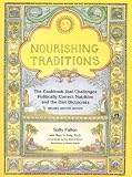 Nourishing Traditions:  The Cookbook that Challenges Politically Correct Nutrition and the Diet Dictocrats
