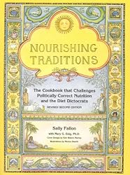 Nourishing Traditions:  The Cookbook that Challenges Politically Correct Nutrition and the Diet Dictocrats