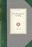 New Receipts for Cooking: Comprising All the New and Approved Methods for Preparing All Kinds of Soups, Fish, Oysters... with Lists of Articles in Season ... Information on All Subjects Wherever Co (Y)