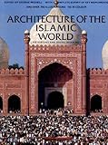 Architecture of the Islamic World: Its History and Social Meaning, With a Complete Survey of Key Monuments and over 758 Illustrations, 112 in Color