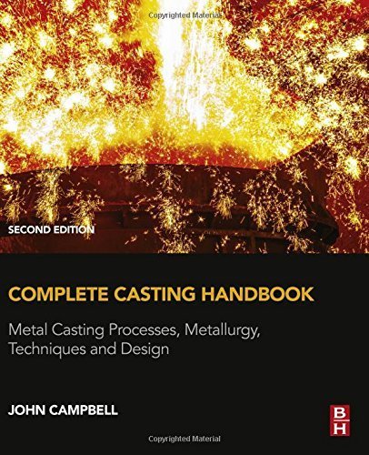 Complete Casting Handbook, Second Edition: Metal Casting Processes, Metallurgy, Techniques and Design by Campbell, John(August 21, 2015) Paperback