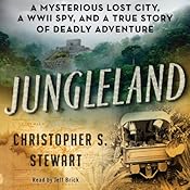 Jungleland: A Mysterious Lost City, a WWII Spy, and a True Story of Deadly Adventure | [Christopher S. Stewart]