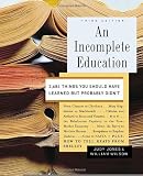 An Incomplete Education: 3, 684 Things You Should Have Learned but Probably Didnt [Hardcover] [2006] 3 Ed. Judy Jones, William Wilson
