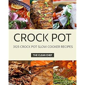 Crock Pot: 3125 Crock Pot Slow Cooker Recipes Cookbook (Crock Pot Recipes, Slow Cooker Recipes, Dump Meals Recipes, Dump Dinner Recipes, Freezer Meals