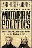 The Birth of Modern Politics: Andrew Jackson, John Quincy Adams, and the Election of 1828 (Pivotal Moments in American History)