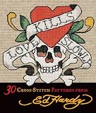 Love Kills Slowly Cross-Stitch: 30 Cross-Stitch Patterns from Ed Hardy