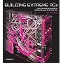 Building Extreme PCs: The Complete Guide to Computer Modding