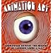 Animation Art: From Pencil to Pixel, the World of Cartoon, Anime, and CGI