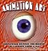 Animation Art: From Pencil to Pixel, the World of Cartoon, Anime, and CGI