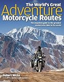 World's Great Adventure Motorcycle Routes: The Essential Guide to the Greatest Motorcycle Journeys in the World