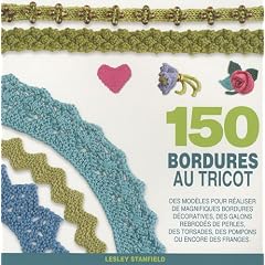 150 bordures au tricot : Des mod�les pour red�couvrir les bordures, les galons, les franges