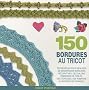 150 bordures au tricot : Des mod�les pour red�couvrir les bordures, les galons, les franges