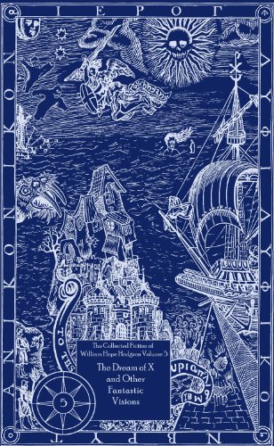 Collected Fiction Of William Hope Hodgson Volume 5: The Dream Of X & Other Fantastic Visions (The Collected Fiction of William Hope Hodgson) (v. 5)