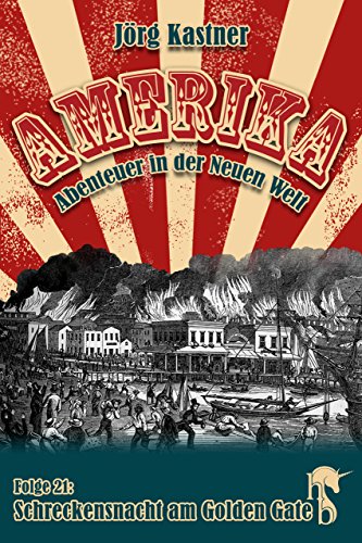 Schreckensnacht am Golden Gate: Folge 21 der großen Saga »Amerika - Abenteuer in der Neuen Welt« (German Edition)