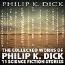 The Collected Works of Philip K. Dick: 11 Science Fiction Stories