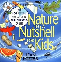 Nature in a Nutshell for Kids: Over 100 Activities You Can Do in Ten Minutes or Less