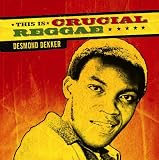 This Is Crucial Reggae: Desmond Dekker