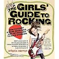 The Girls' Guide to Rocking (How to Start a Band, Book Gigs, and Get Rolling to Rock Stardom) (Paperback)