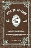 Let's Bring Back: An Encyclopedia of Forgotten-Yet-Delightful, Chic, Useful, Curious, and Otherwise Commendable Things from Times Gone By