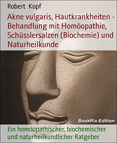 Akne vulgaris, Hautkrankheiten - Behandlung mit Homöopathie, Schüsslersalzen (Biochemie) und Naturheilkunde: Ein homöopathischer, biochemischer und naturheilkundlicher Ratgeber (German Edition)