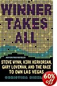Winner Takes All: Steve Wynn, Kirk Kerkorian, Gary Loveman, and the Race to Own Las Vegas