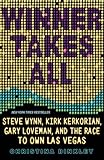 Winner Takes All: Steve Wynn, Kirk Kerkorian, Gary Loveman, and the Race to Own Las Vegas
