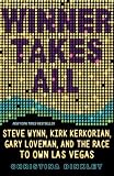 Winner Takes All: Steve Wynn, Kirk Kerkorian, Gary Loveman, and the Race to Own Las Vegas