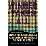 Winner Takes All: Steve Wynn, Kirk Kerkorian, Gary Loveman, and the Race to Own Las Vegas