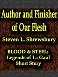 Author and Finisher of Our Flesh (Blood and Steel: Legends of La Gaul)