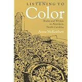 Listening to Color: Blacks and Whites in Aberdeen, North Carolina ~ Anne McKeithen