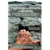 Fighting the Effects of Gravity: A Bittersweet Journey into Middle Life (Volume 1)