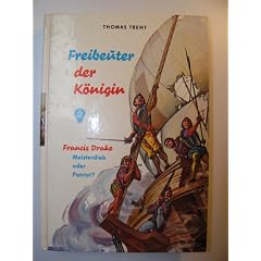 Freibeuter der K�nigin. Francis Drake, Meisterdieb oder Patriot?