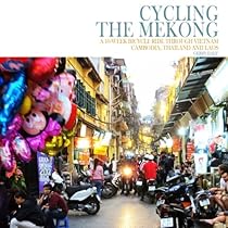 Cycling the Mekong;: Cycling Through Southeast Asia (Cycling Adventures) (Volume 1)