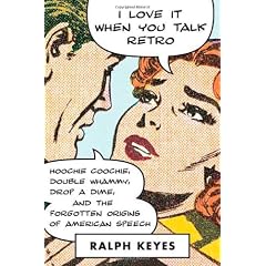 I Love It When You Talk Retro: Hoochie Coochie, Double Whammy, Drop a Dime, and the Forgotten Origins of American Speech