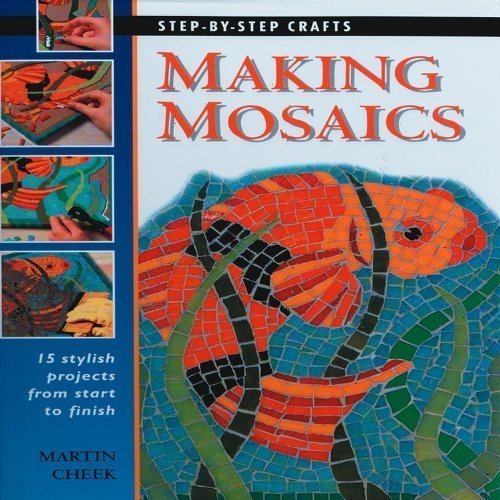 Making Mosaics: 15 Stylish Projects from Start to Finish (Step-by-Step Crafts) by Cheek, Martin (2003) Paperback