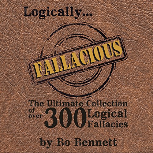 Logically Fallacious: The Ultimate Collection of Over 300 Logical Fallacies