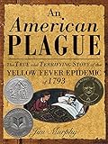 An American Plague: The True and Terrifying Story of the Yellow Fever Epidemic of 1793 (Newbery Honor Book)