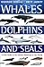 Whales,Dolphins and Seals: A Field Guide to the Marine Mammals of the World