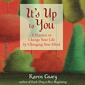 It's Up to You: A Practice to Change Your Life by Changing Your Mind | [Karen Casey]