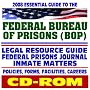 2008 Essential Guide to the Federal Bureau of Prisons (BOP) - Department of Justice Agency, Legal Resource Guide, Inmate Matters, Facilities, Federal Correctional Institutions, Policies (CD-ROM)