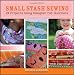 Small Stash Sewing: 24 Projects Using Designer Fat Quarters