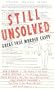 Still Unsolved: Great True Murder Cases