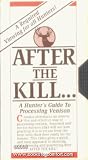 After The Kill, A Hunter¦s Guide to Processing Venison by Cazador Productions, Uvalde, TX