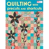 Quilting with Precuts and Shortcuts (That Patchwork Place) ~ Terry Martin