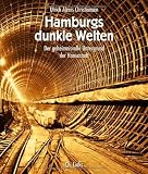Hamburgs dunkle Welten - Der geheimnisvolle Untergrund der Hansestadt - Ulrich Alexis Christiansen