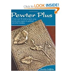 Pewter Plus: Create Over 30 Stylish Projects Using Pewter, Plus Copper, Tin, Gold-Leaf and Other Metallics