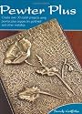 Pewter Plus: Create Over 30 Stylish Projects Using Pewter, Plus Copper, Tin, Gold-Leaf and Other Metallics