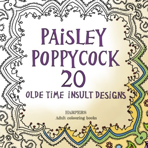 PAISLEY POPPYCOCK: 20 design colouring book.: 20 olde time insult designs coloring book (Harper's Adult Colouring books) (Volume 6)