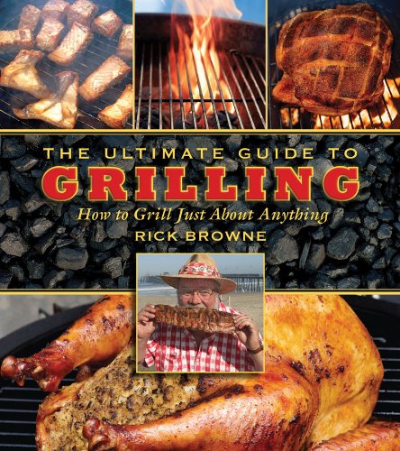 The Ultimate Guide to Grilling: How to Grill Just About Anything (The Ultimate Guides)